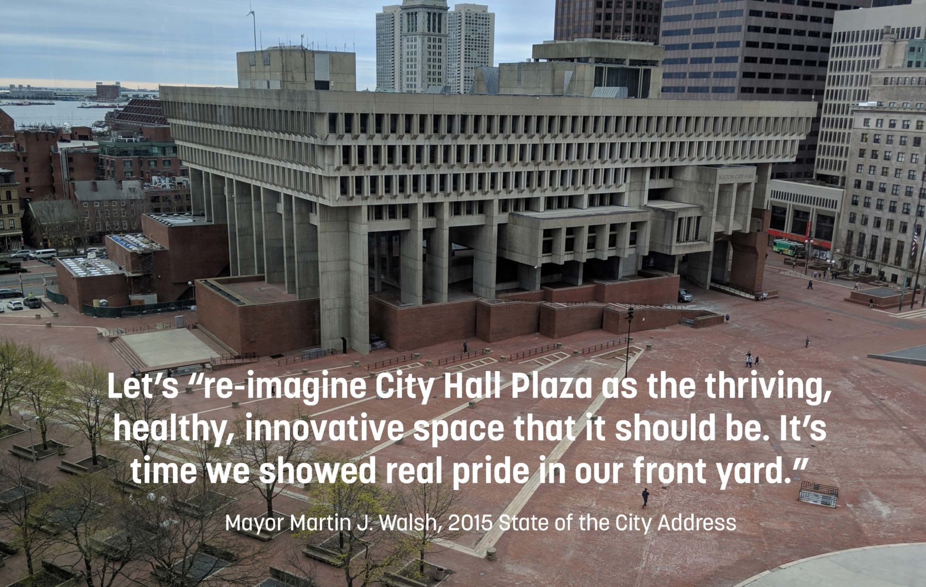 Image of Boston City Hall Plaza with text over it that reads: Let's reimagine City Hall Plaza as the thriving, healthy, innovative space that it should be. It's time we showed real pride in our front yard. The quote is from Mayor Martin J. Walsh's 2015 State of the City address